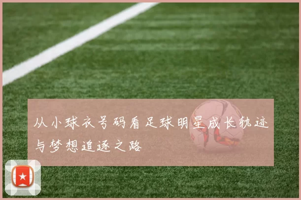 从小球衣号码看足球明星成长轨迹与梦想追逐之路