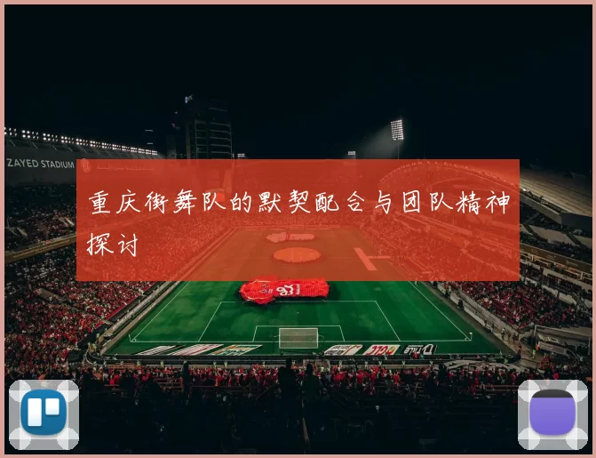 重庆街舞队的默契配合与团队精神探讨