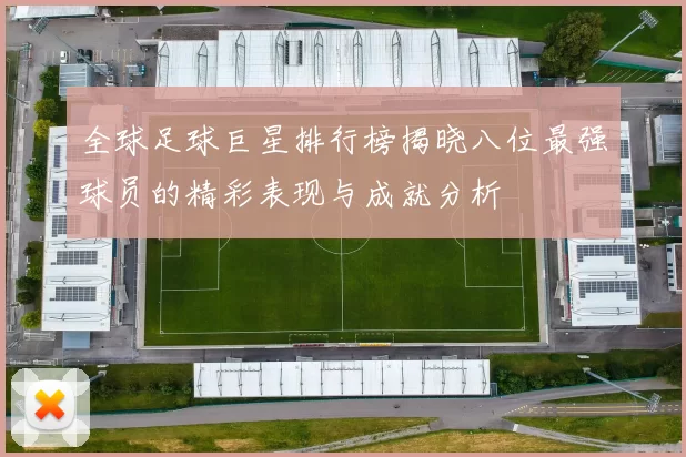 全球足球巨星排行榜揭晓八位最强球员的精彩表现与成就分析