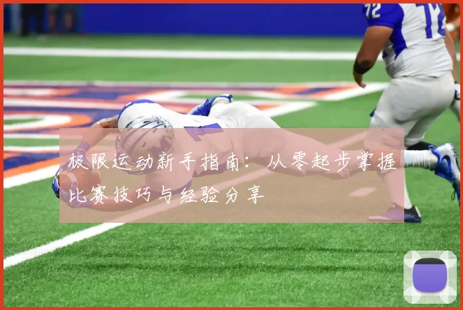 极限运动新手指南：从零起步掌握比赛技巧与经验分享