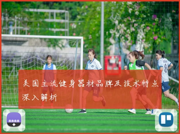 美国主流健身器材品牌及技术特点深入解析