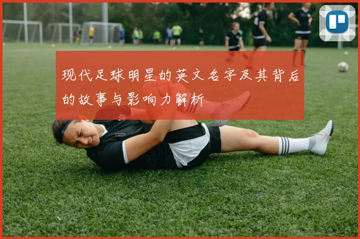 现代足球明星的英文名字及其背后的故事与影响力解析