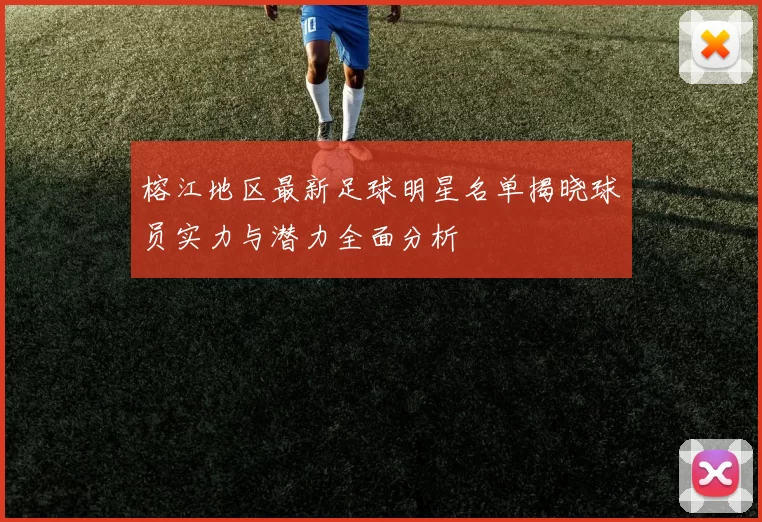 榕江地区最新足球明星名单揭晓球员实力与潜力全面分析