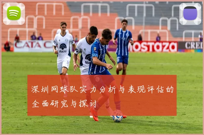 深圳网球队实力分析与表现评估的全面研究与探讨