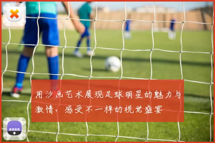 用沙画艺术展现足球明星的魅力与激情，感受不一样的视觉盛宴