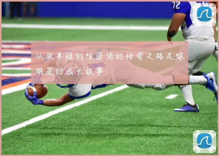 从放羊娃到绿茵场的传奇之路足球明星的成长故事