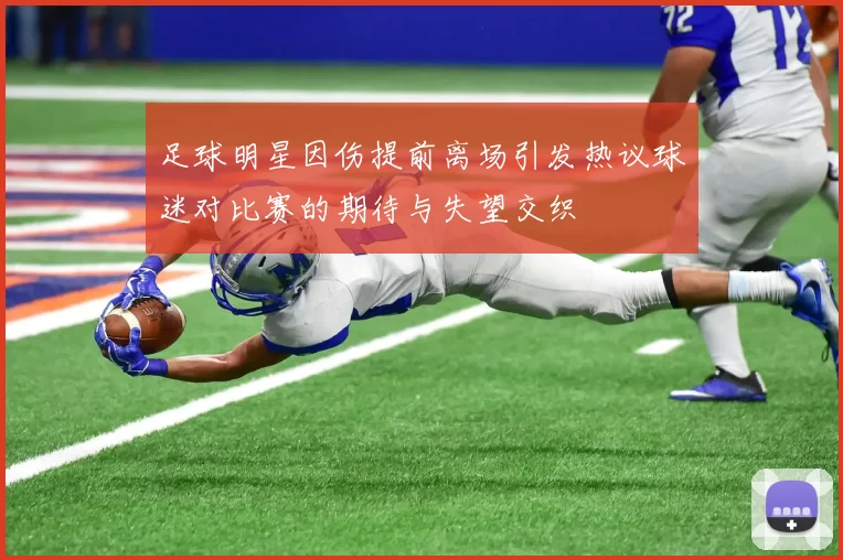 足球明星因伤提前离场引发热议球迷对比赛的期待与失望交织